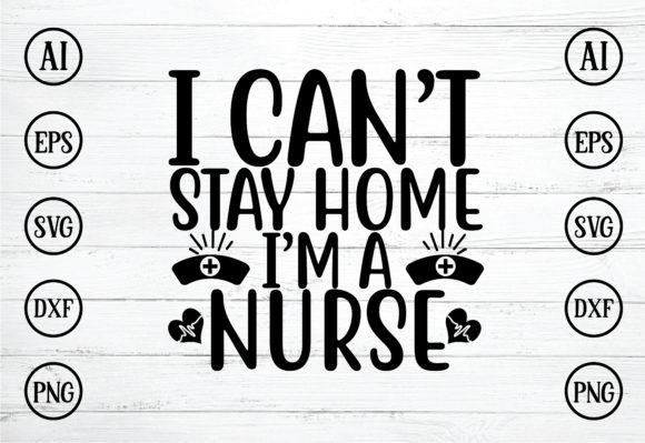 I Can’t Stay Home I’m a Nurse Graphics for Crafts